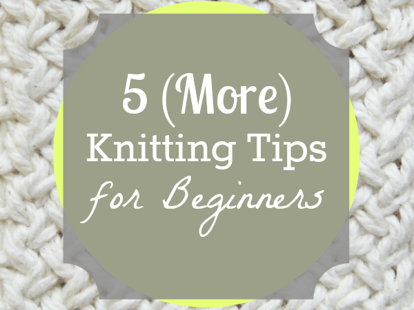 5 (More) Knitting Tips for Beginners // Budget Girl --- Learning to knit can be hard and frustrating. Here are five (more) tips to keep you sane and moving along. #knitting #tips 