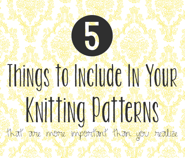 5 Things to Include in Your Knitting Patterns // Budget Girl --- The more experienced I become with knitting, the more patterns I notice excluding important details. Here's a checklist of what needs to be mentioned in your pattern before you hit publish. #knitting #patterns #diy #crafts