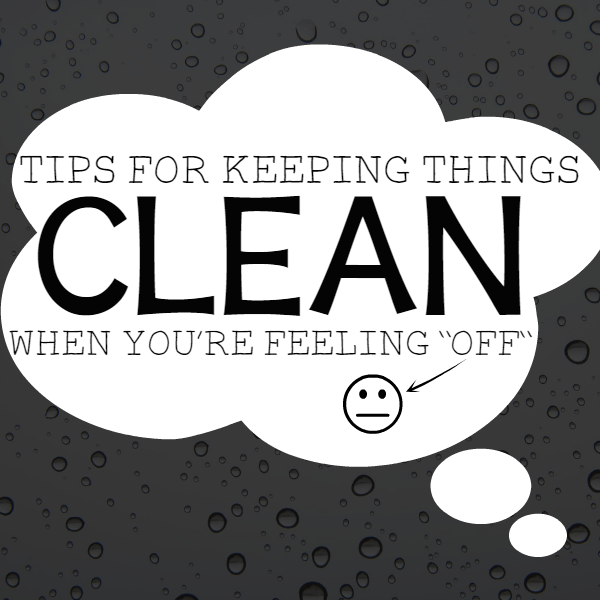 Tips for Keeping Things Clean When You're Feeling Off // Budget Girl ---  We all have bad days...and sometimes when those days get really bad, crap seems to just pile up around us. Or at least it feels that way.  So here are the best tips I've been given on how to stay on top of things, even on your "off" days. #cleaning #depression #moody #clutter #organization 